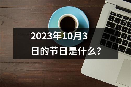 2023年10月3日的节日是什么？