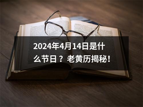 2024年4月14日是什么节日 ？老黄历揭秘！