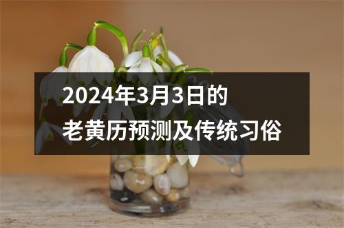 2024年3月3日的老黄历预测及传统习俗