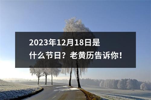 2023年12月18日是什么节日？老黄历告诉你！