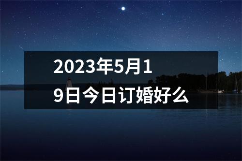 2023年5月19日今日订婚好么