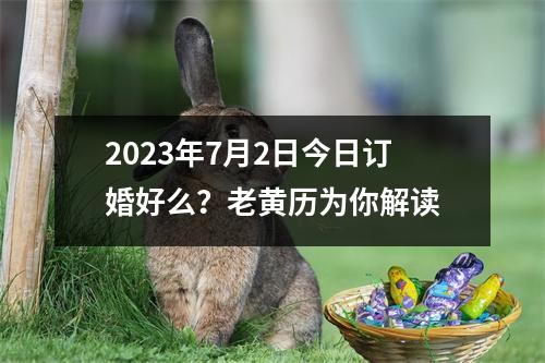 2023年7月2日今日订婚好么？老黄历为你解读