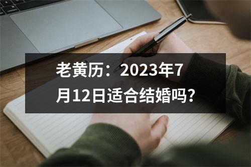 老黄历：2023年7月12日适合结婚吗？