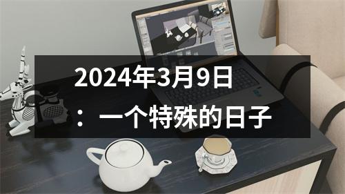 2024年3月9日：一个特殊的日子