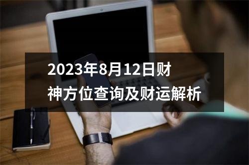 2023年8月12日财神方位查询及财运解析