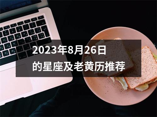 2023年8月26日的星座及老黄历推荐