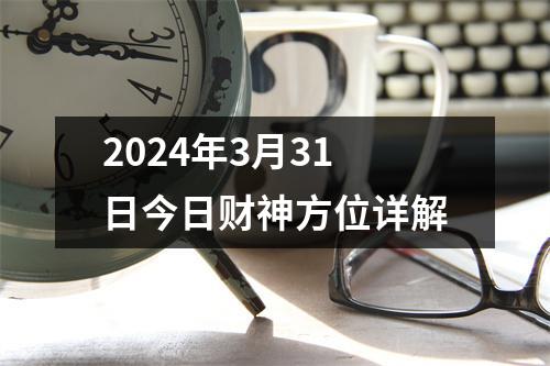 2024年3月31日今日财神方位详解