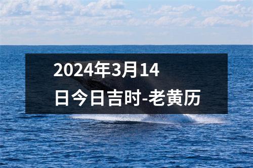 2024年3月14日今日吉时-老黄历