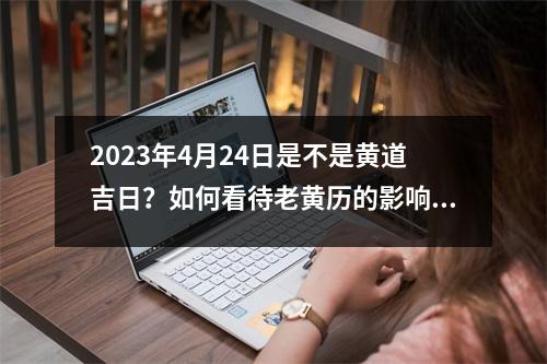 2023年4月24日是不是黄道吉日？如何看待老黄历的影响？