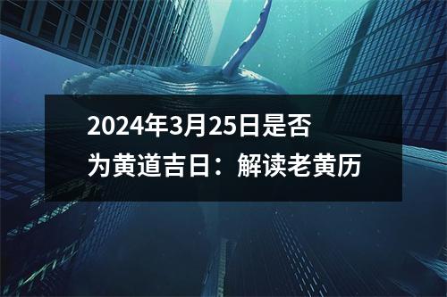 2024年3月25日是否为黄道吉日：解读老黄历