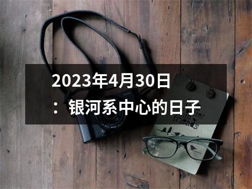 2023年4月30日：银河系中心的日子