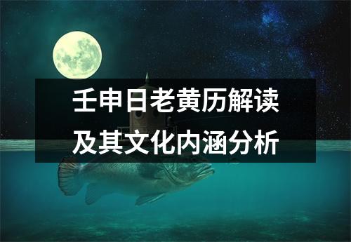 壬申日老黄历解读及其文化内涵分析