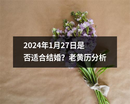 2024年1月27日是否适合结婚？老黄历分析