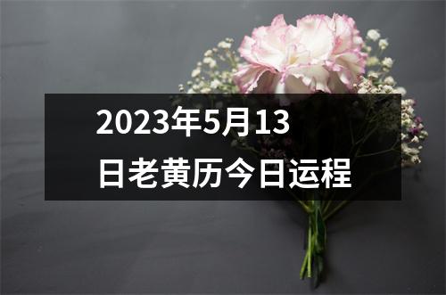 2023年5月13日老黄历今日运程