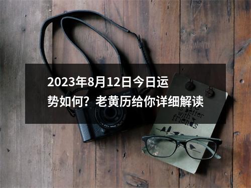 2023年8月12日今日运势如何？老黄历给你详细解读