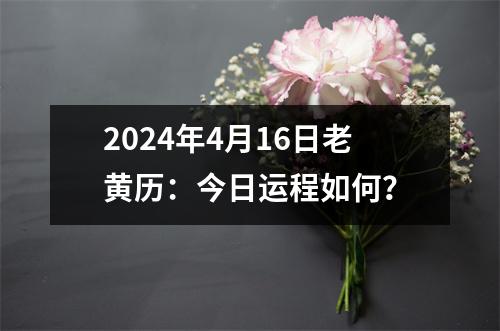 2024年4月16日老黄历：今日运程如何？