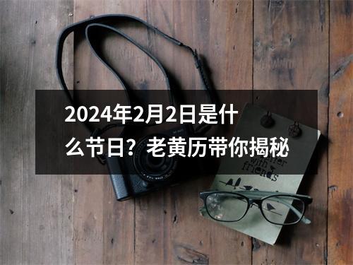 2024年2月2日是什么节日？老黄历带你揭秘