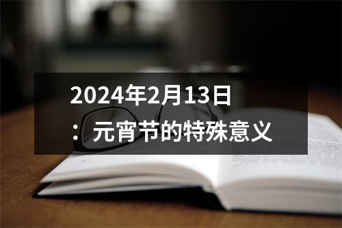 2024年2月13日：元宵节的特殊意义