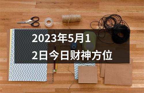 2023年5月12日今日财神方位