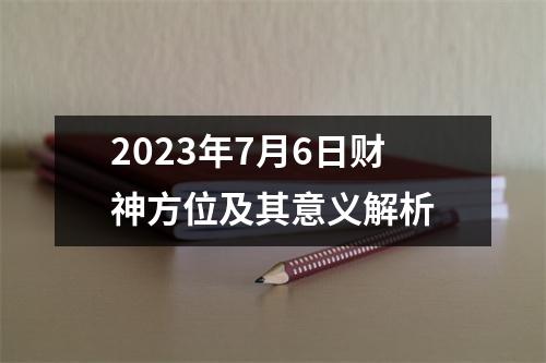 2023年7月6日财神方位及其意义解析