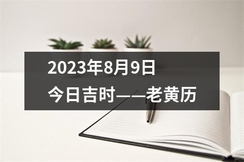 2023年8月9日今日吉时——老黄历