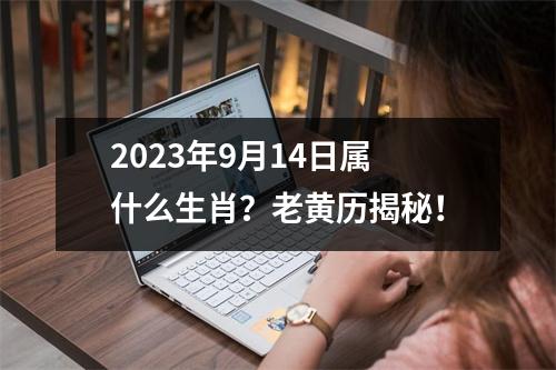 2023年9月14日属什么生肖？老黄历揭秘！