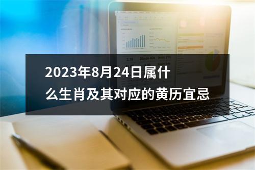 2023年8月24日属什么生肖及其对应的黄历宜忌