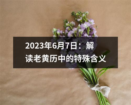 2023年6月7日：解读老黄历中的特殊含义