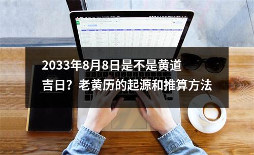 2033年8月8日是不是黄道吉日？老黄历的起源和推算方法