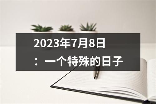 2023年7月8日：一个特殊的日子