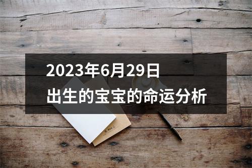 2023年6月29日出生的宝宝的命运分析