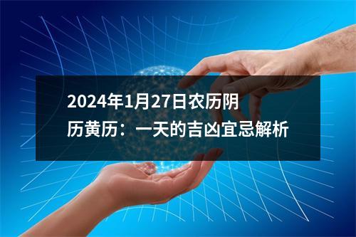 2024年1月27日农历阴历黄历：一天的吉凶宜忌解析