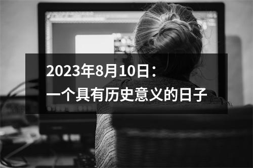 2023年8月10日：一个具有历史意义的日子