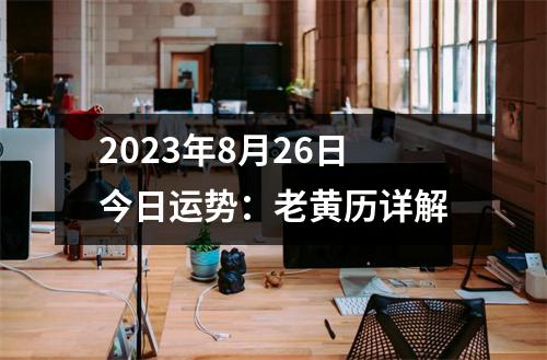 2023年8月26日今日运势：老黄历详解