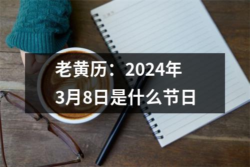 老黄历：2024年3月8日是什么节日