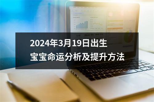 2024年3月19日出生宝宝命运分析及提升方法