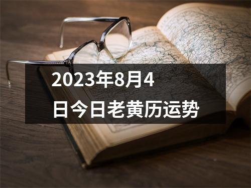 2023年8月4日今日老黄历运势