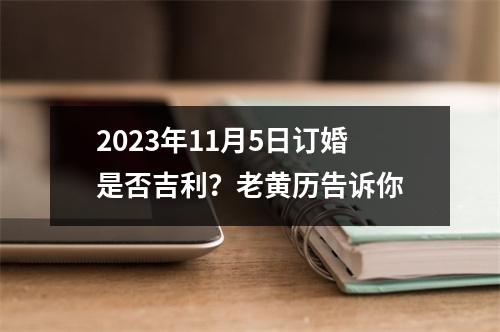 2023年11月5日订婚是否吉利？老黄历告诉你