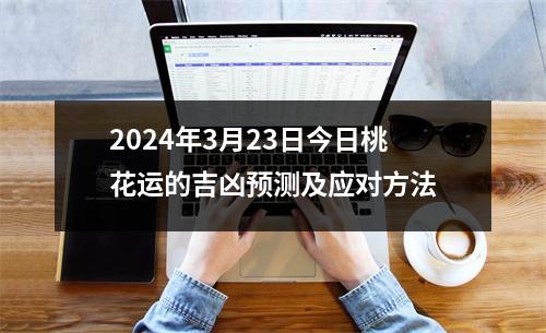 2024年3月23日今日桃花运的吉凶预测及应对方法