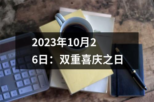 2023年10月26日：双重喜庆之日