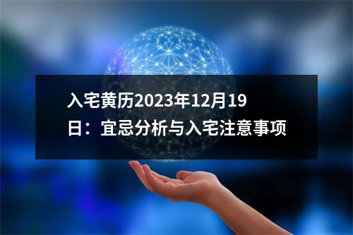 入宅黄历2023年12月19日：宜忌分析与入宅注意事项