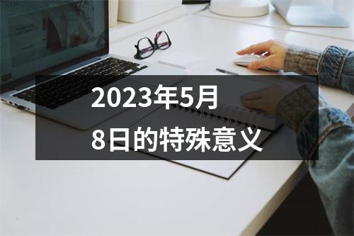 2023年5月8日的特殊意义