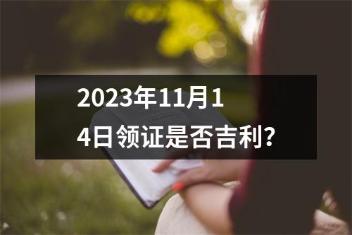 2023年11月14日领证是否吉利？