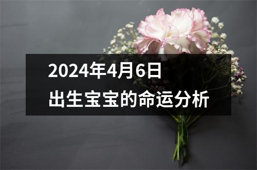 2024年4月6日出生宝宝的命运分析