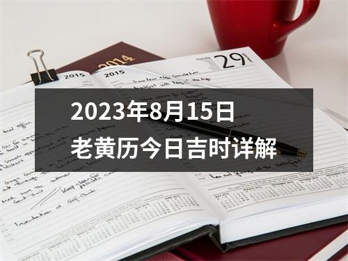 2023年8月15日老黄历今日吉时详解