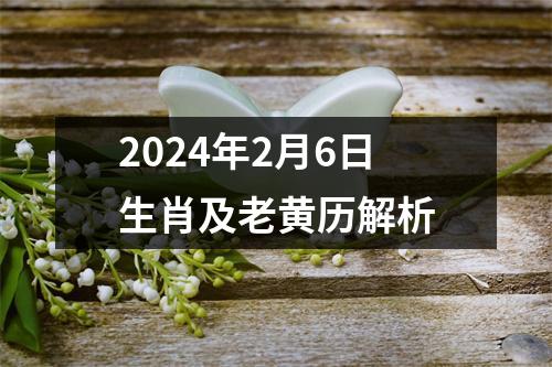 2024年2月6日生肖及老黄历解析