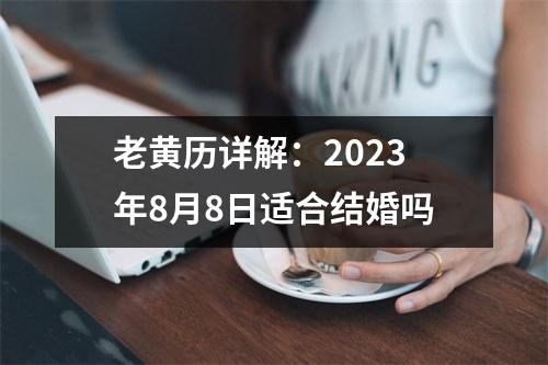 老黄历详解：2023年8月8日适合结婚吗