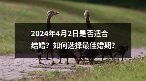 2024年4月2日是否适合结婚？如何选择佳婚期？