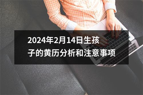 2024年2月14日生孩子的黄历分析和注意事项