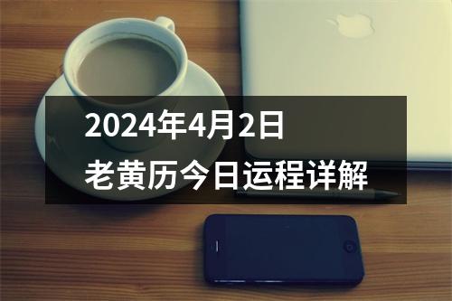 2024年4月2日老黄历今日运程详解